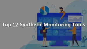 List of 12 Best Synthetic Monitoring Tools