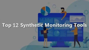 List of 12 Best Synthetic Monitoring Tools