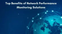 Top 11 Benefits of Network Performance Monitoring Solutions