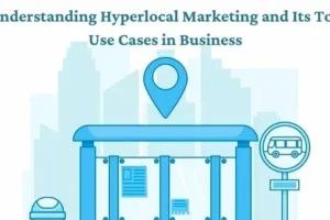 Understanding Hyperlocal Marketing and Its Top Use Cases in Business