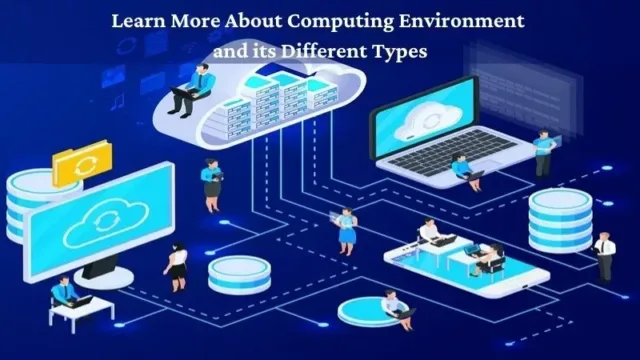 Learn More About Computing Environment and its Different Types