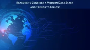 Reasons to Consider a Modern Data Stack and Trends to Follow