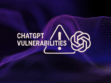 ChatGPT Vulnerabilities