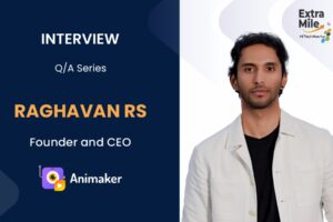Extra Mile by HiTechNectar Q&A Series with Raghavan RS, Founder and CEO at Animaker