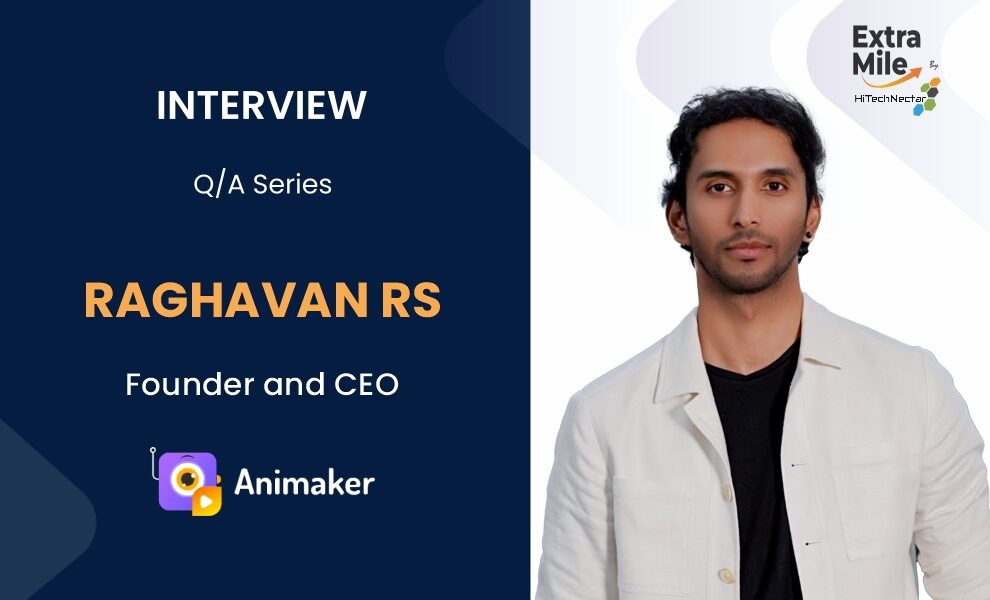 Extra Mile by HiTechNectar Q&A Series with Raghavan RS, Founder and CEO at Animaker